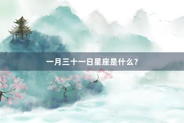 一月三十一日星座是什么？