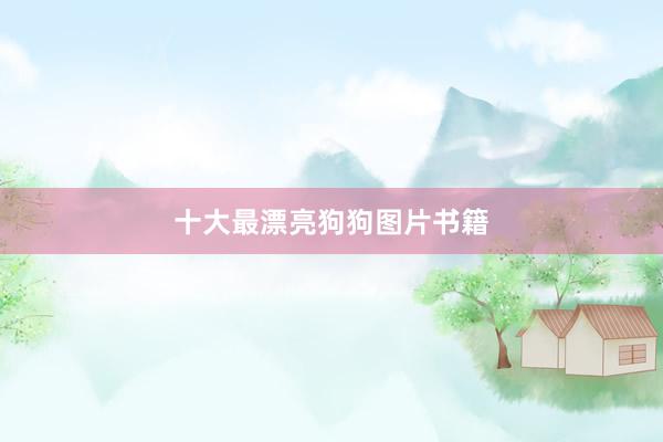 十大最漂亮狗狗图片书籍