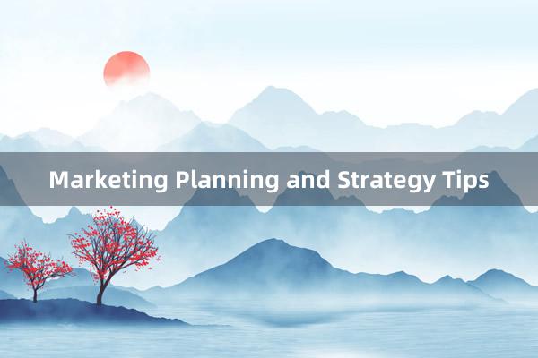 Marketing Planning and Strategy Tips